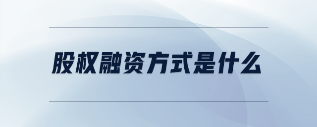 股权融资方式有哪些？优缺点分析及协议回购融资介绍