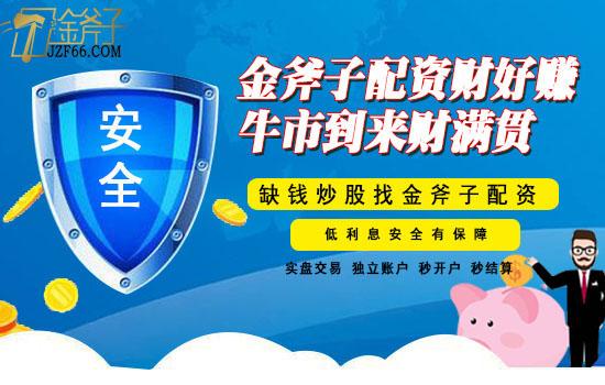 股票配资高杠杆优势_金斧子金融配资服务_十大炒股杠杆平台