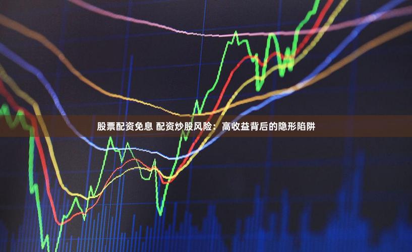 股民注意！股票配资诱人背后，隐藏着这些风险陷阱